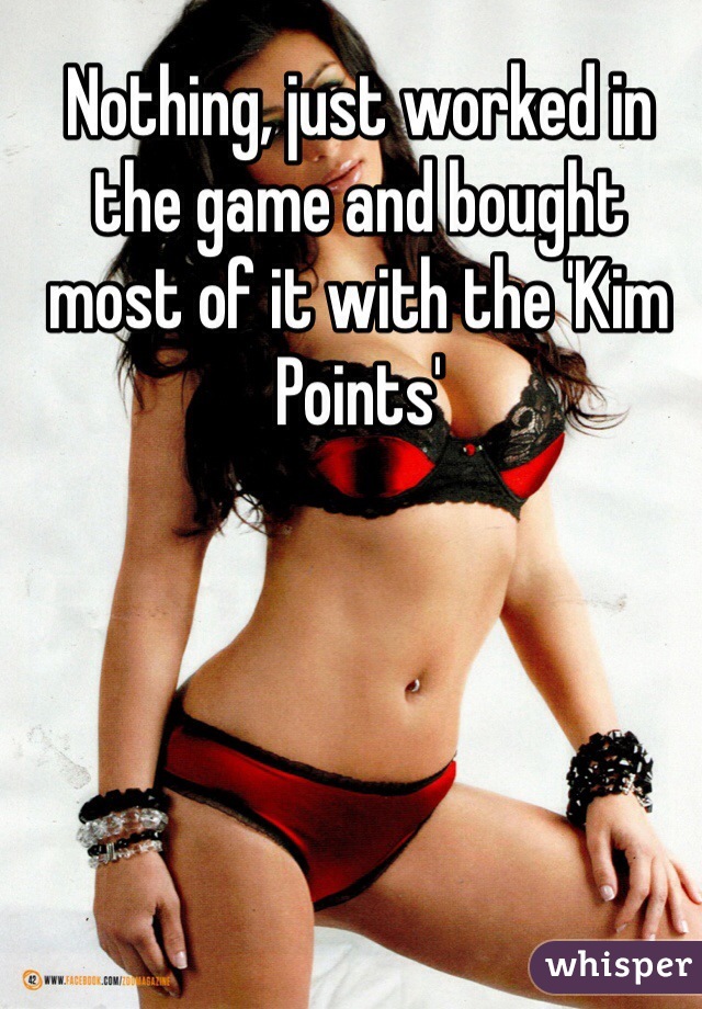 Nothing, just worked in the game and bought most of it with the 'Kim Points'