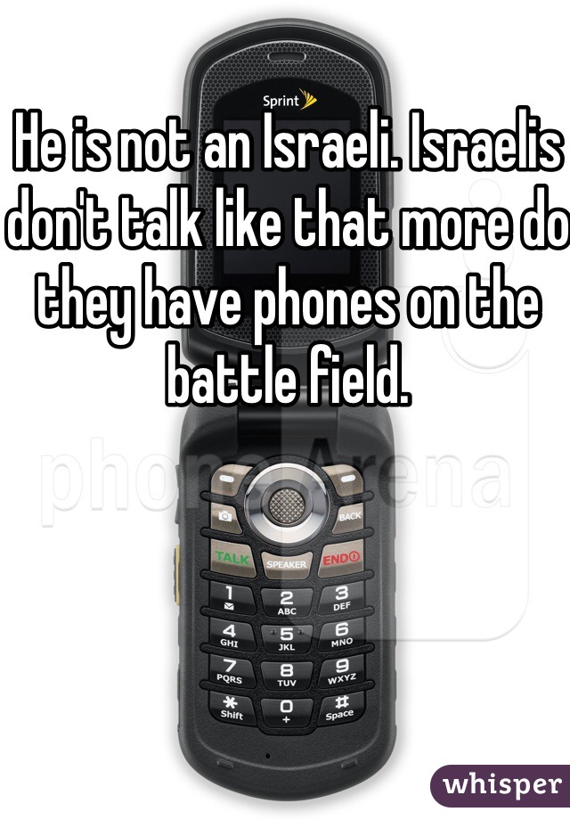 He is not an Israeli. Israelis don't talk like that more do they have phones on the battle field. 