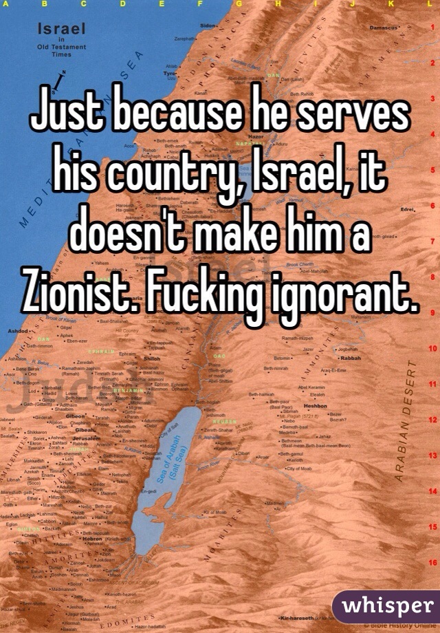 Just because he serves his country, Israel, it doesn't make him a Zionist. Fucking ignorant. 