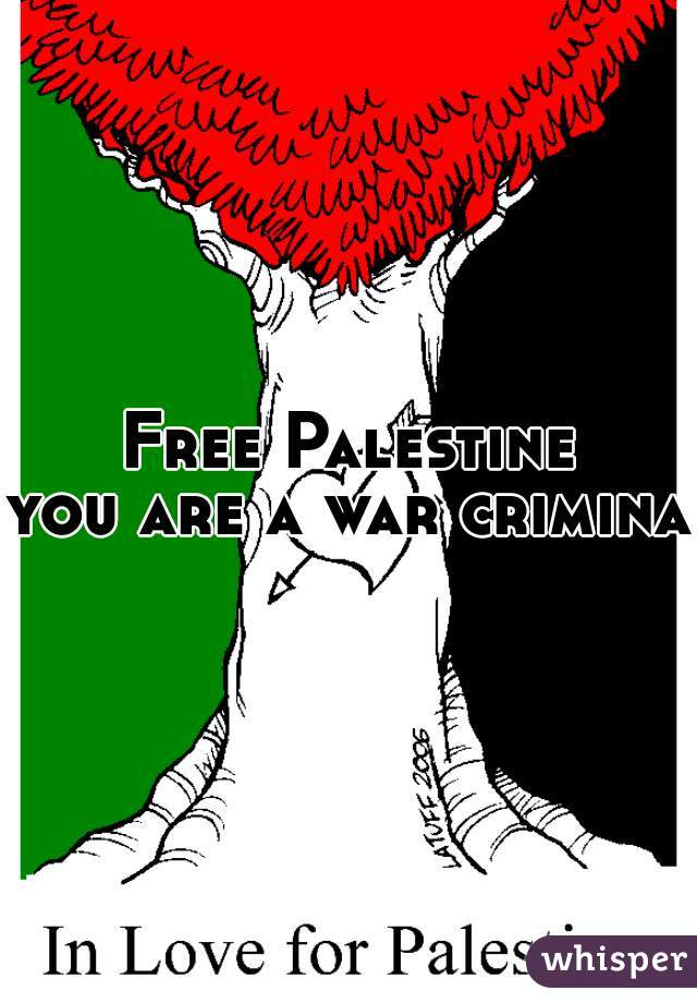 Free Palestine
you are a war criminal