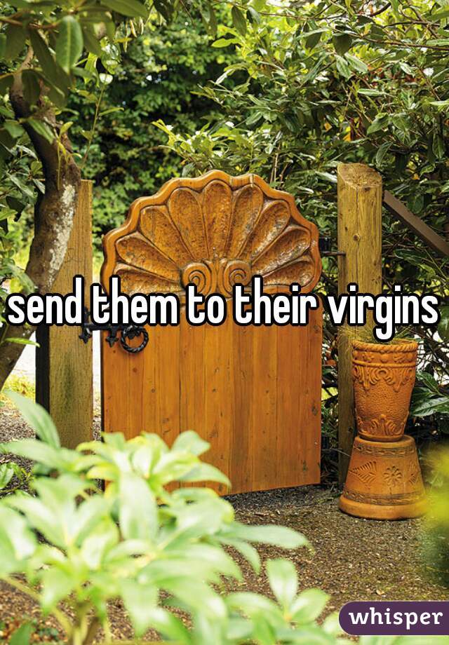 send them to their virgins