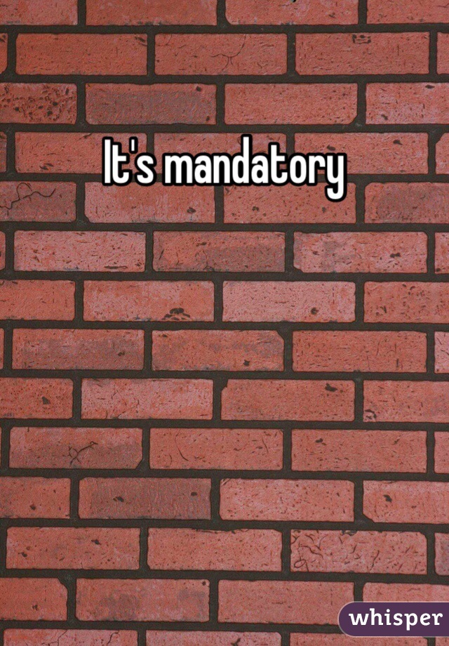 It's mandatory 