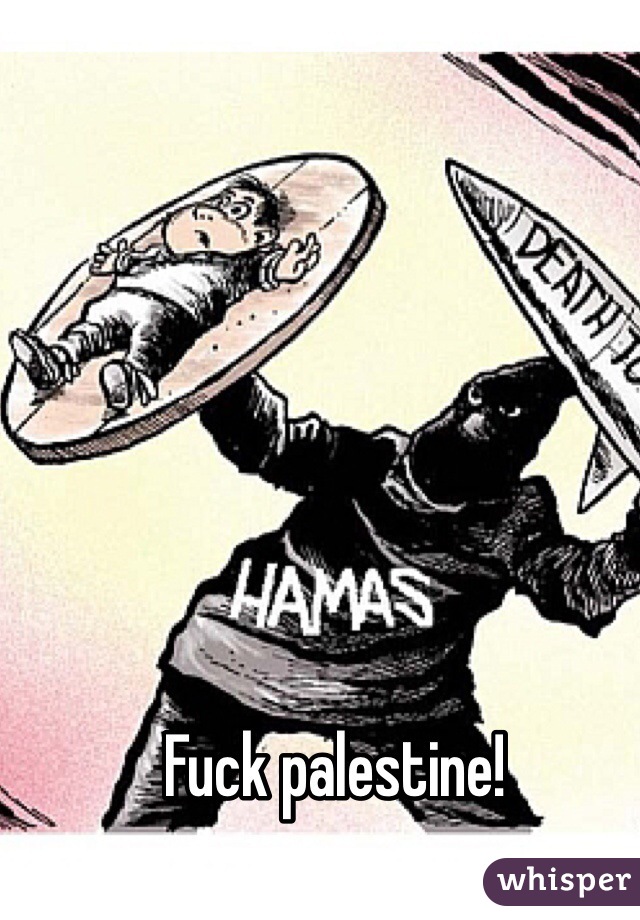 Fuck palestine! 