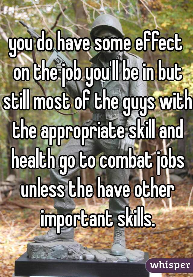 you do have some effect on the job you'll be in but still most of the guys with the appropriate skill and health go to combat jobs unless the have other important skills.