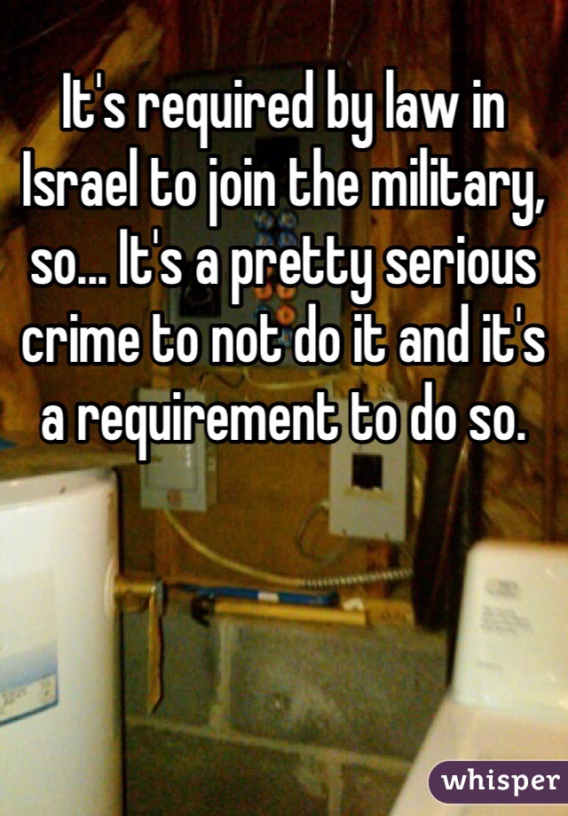 It's required by law in Israel to join the military, so... It's a pretty serious crime to not do it and it's a requirement to do so. 