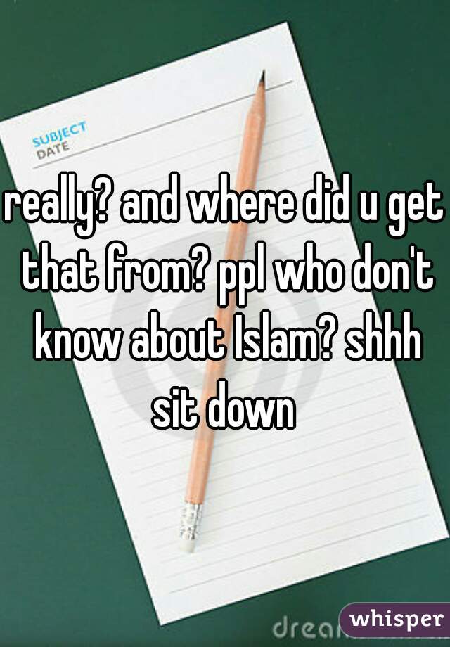 really? and where did u get that from? ppl who don't know about Islam? shhh sit down 