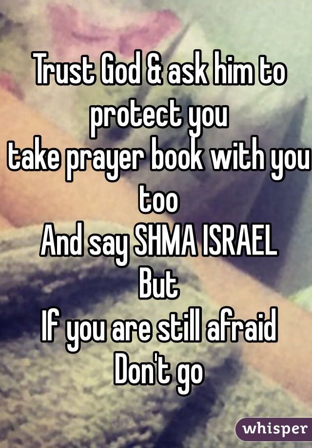 Trust God & ask him to protect you 
take prayer book with you too
And say SHMA ISRAEL 
But
If you are still afraid 
Don't go 