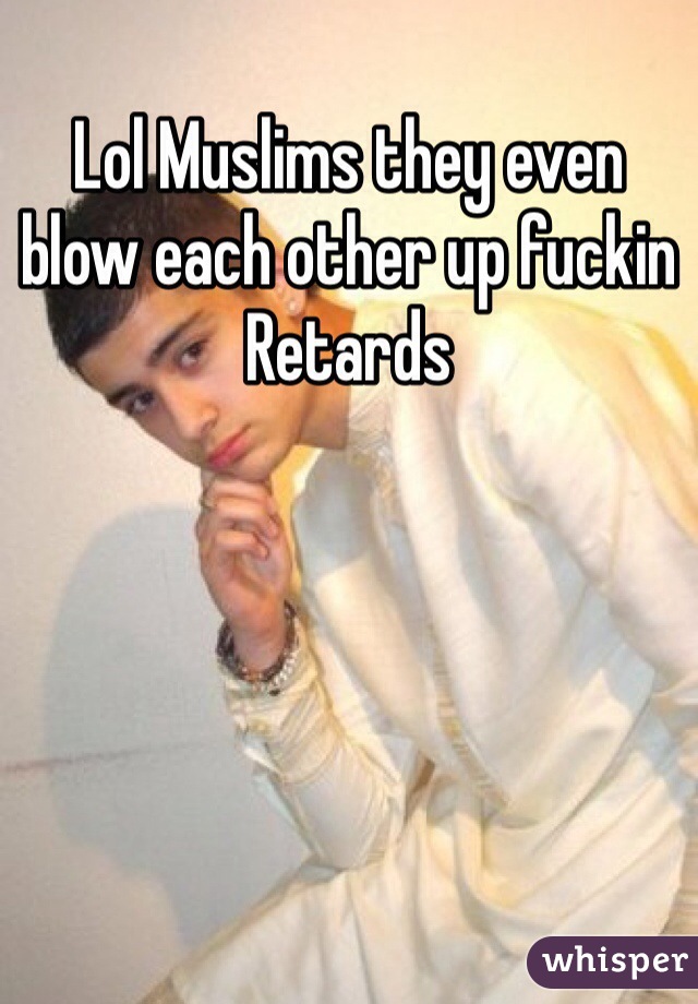 Lol Muslims they even blow each other up fuckin
Retards