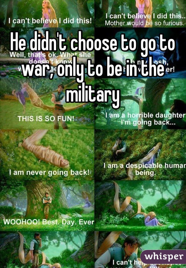 He didn't choose to go to war, only to be in the military