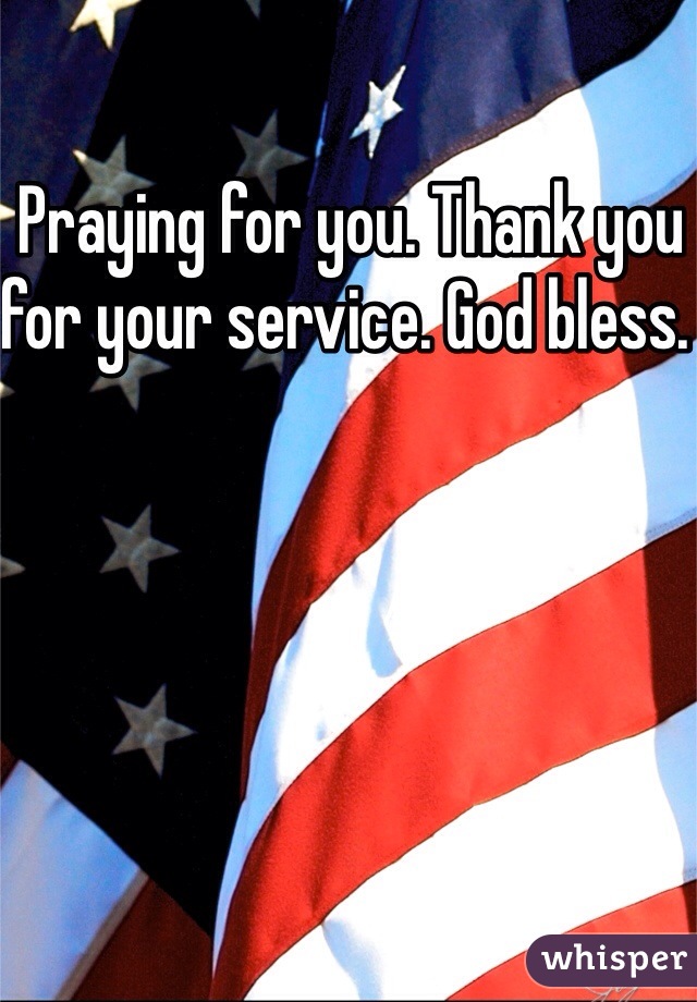 Praying for you. Thank you for your service. God bless. 