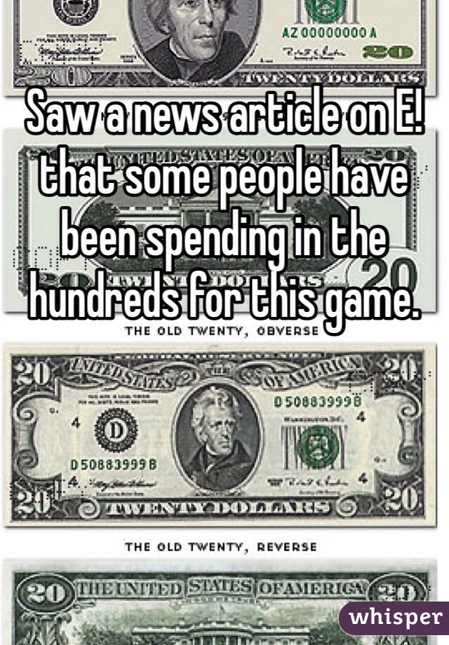 Saw a news article on E! that some people have been spending in the hundreds for this game.