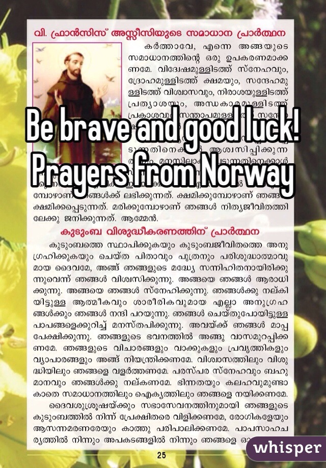 Be brave and good luck! Prayers from Norway 