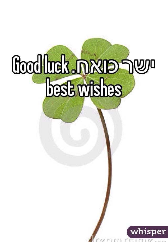 ישר כואח. Good luck best wishes 