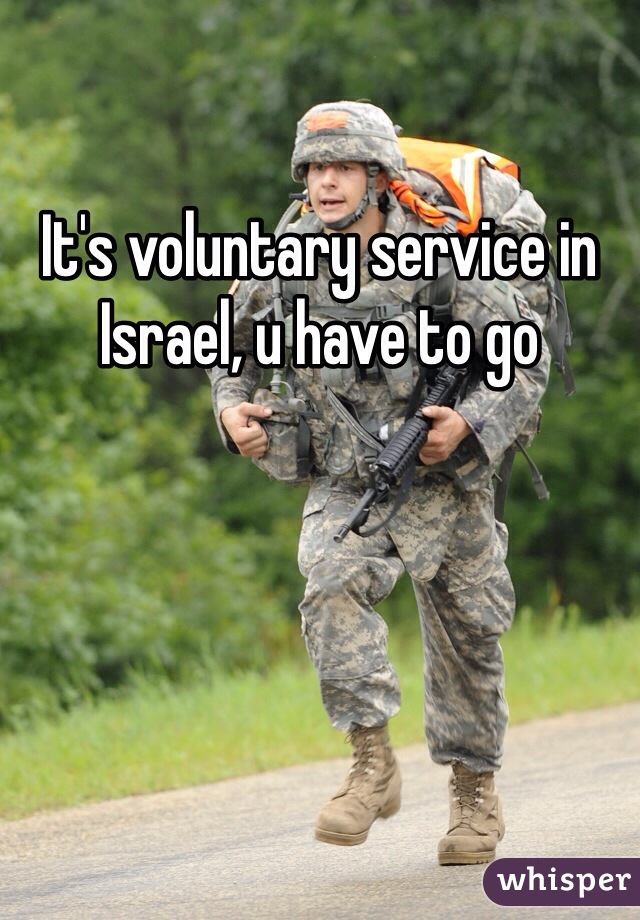 It's voluntary service in Israel, u have to go