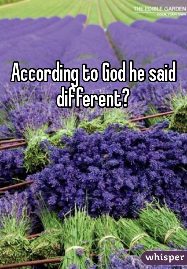 According to God he said different? 