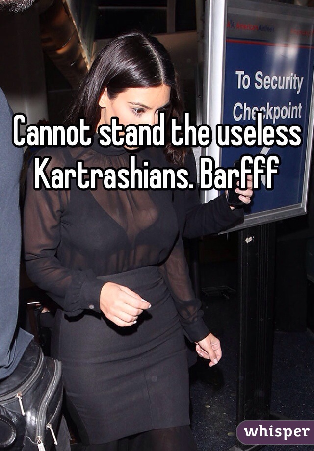 Cannot stand the useless Kartrashians. Barfff