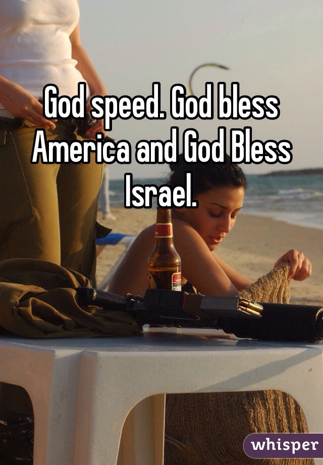 God speed. God bless America and God Bless Israel.