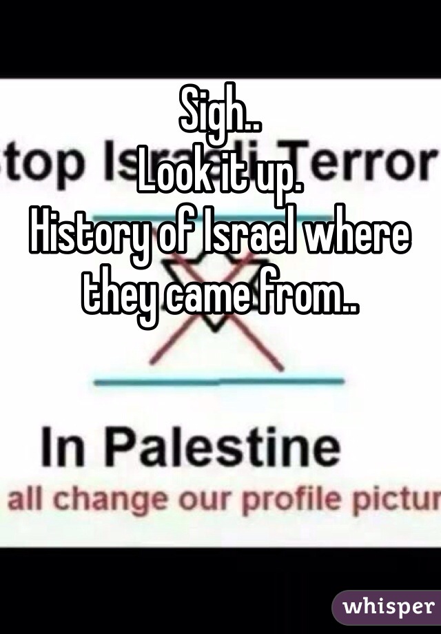 Sigh..
Look it up. 
History of Israel where they came from.. 