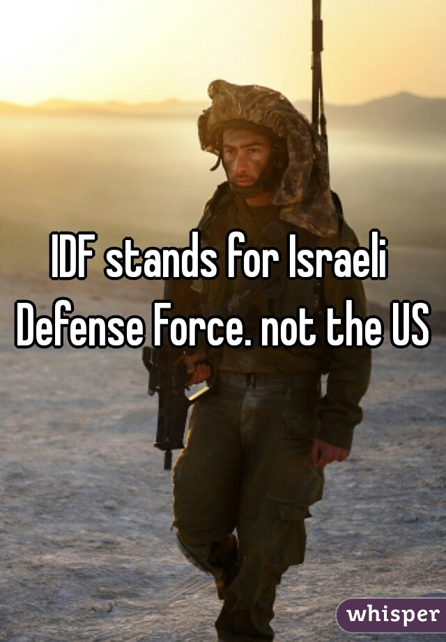 IDF stands for Israeli Defense Force. not the USA