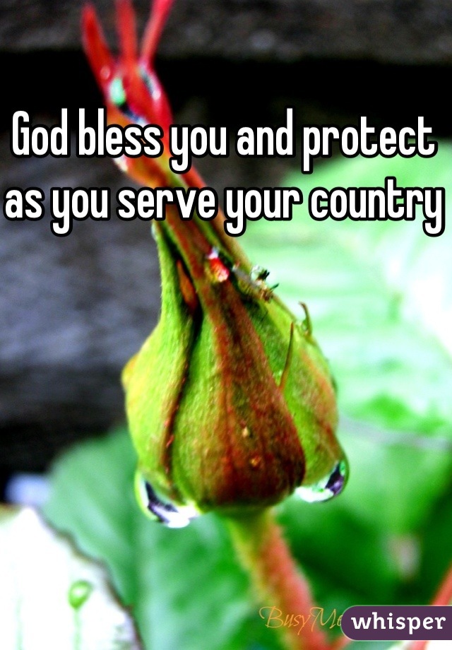 God bless you and protect as you serve your country
