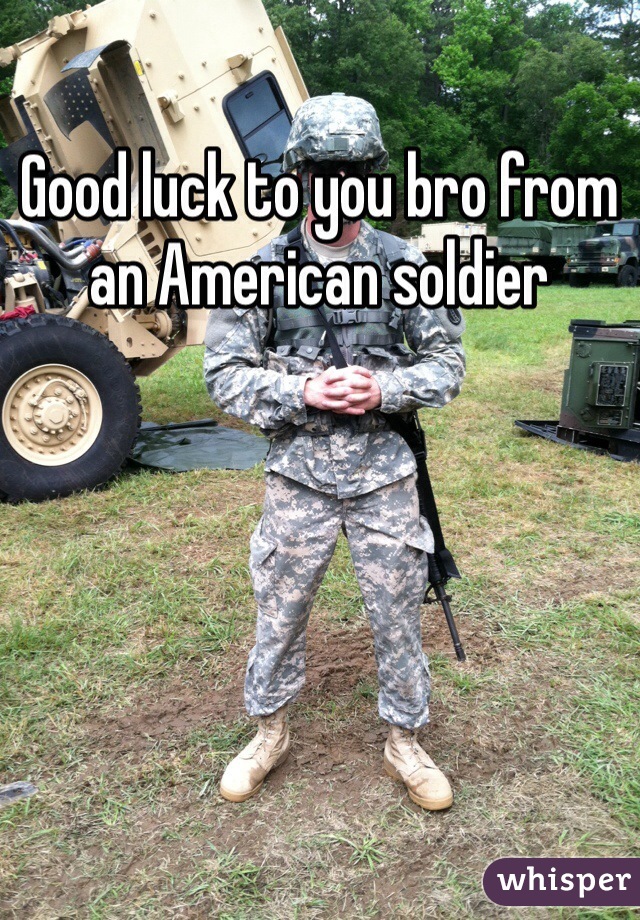 Good luck to you bro from an American soldier