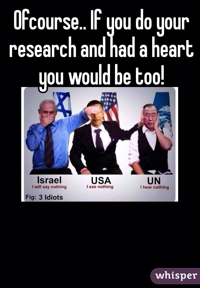 Ofcourse.. If you do your research and had a heart you would be too!