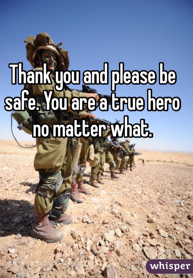 Thank you and please be safe. You are a true hero no matter what. 