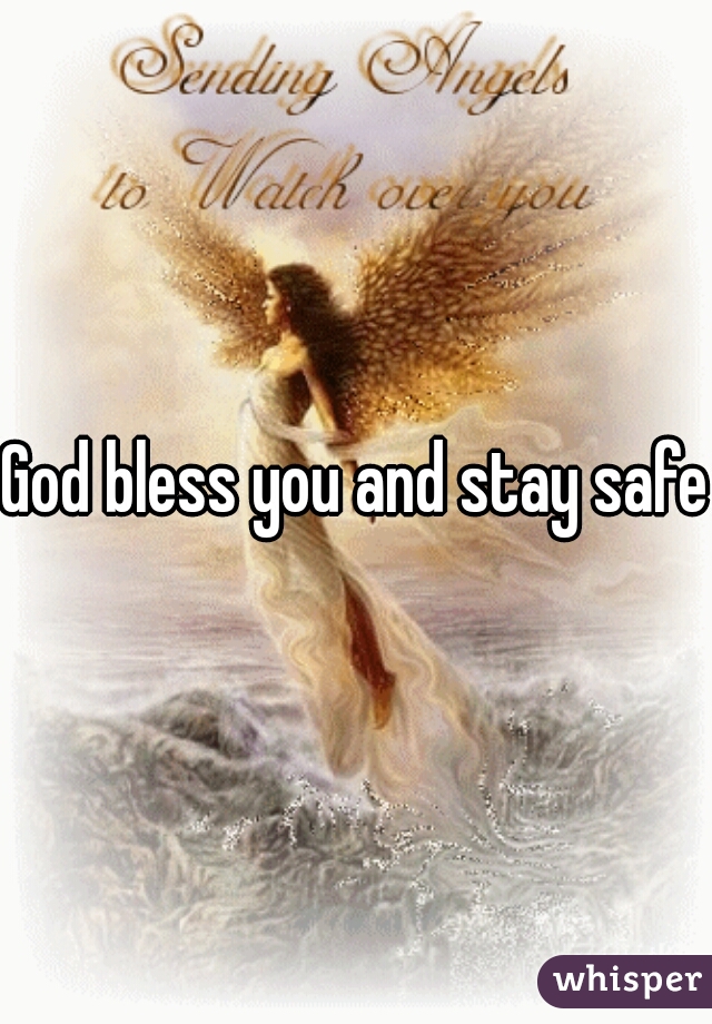 God bless you and stay safe