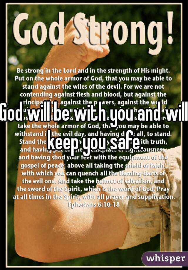 God will be with you and will keep you safe.