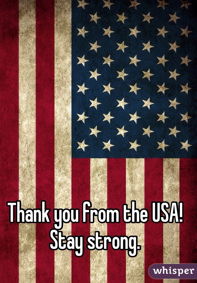 Thank you from the USA! Stay strong. 