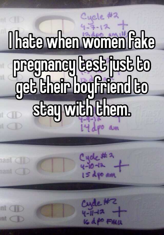 I hate when women fake pregnancy test just to get their boyfriend to stay with them. 