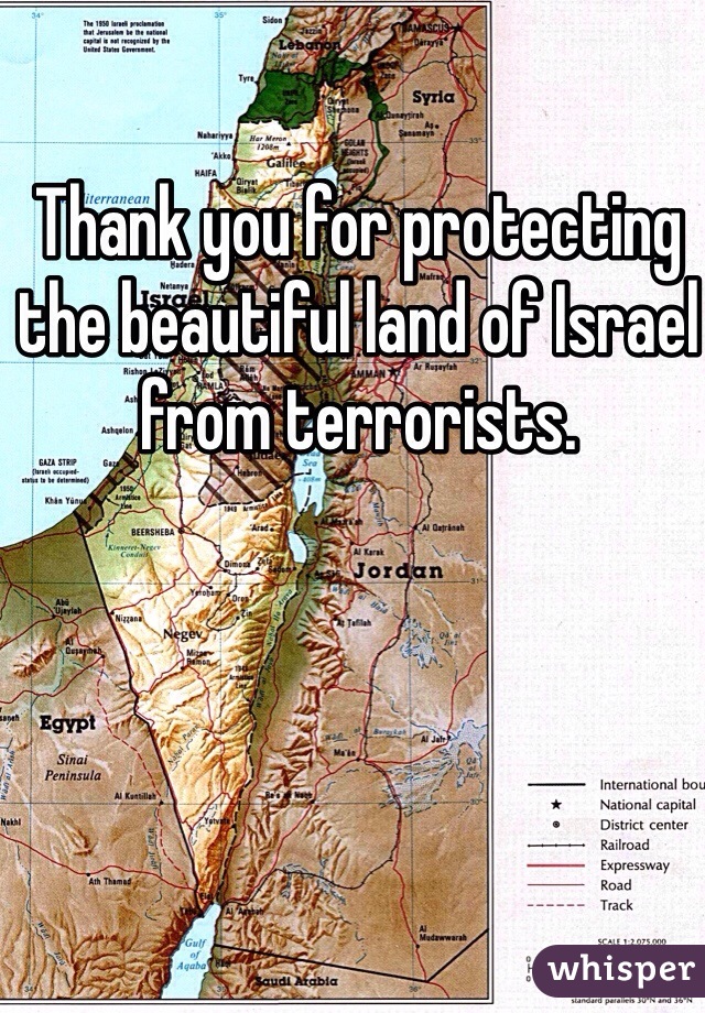 Thank you for protecting the beautiful land of Israel from terrorists. 