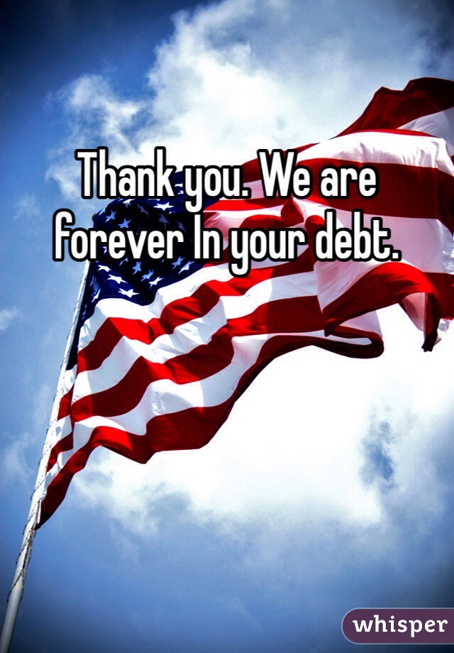 Thank you. We are forever In your debt.