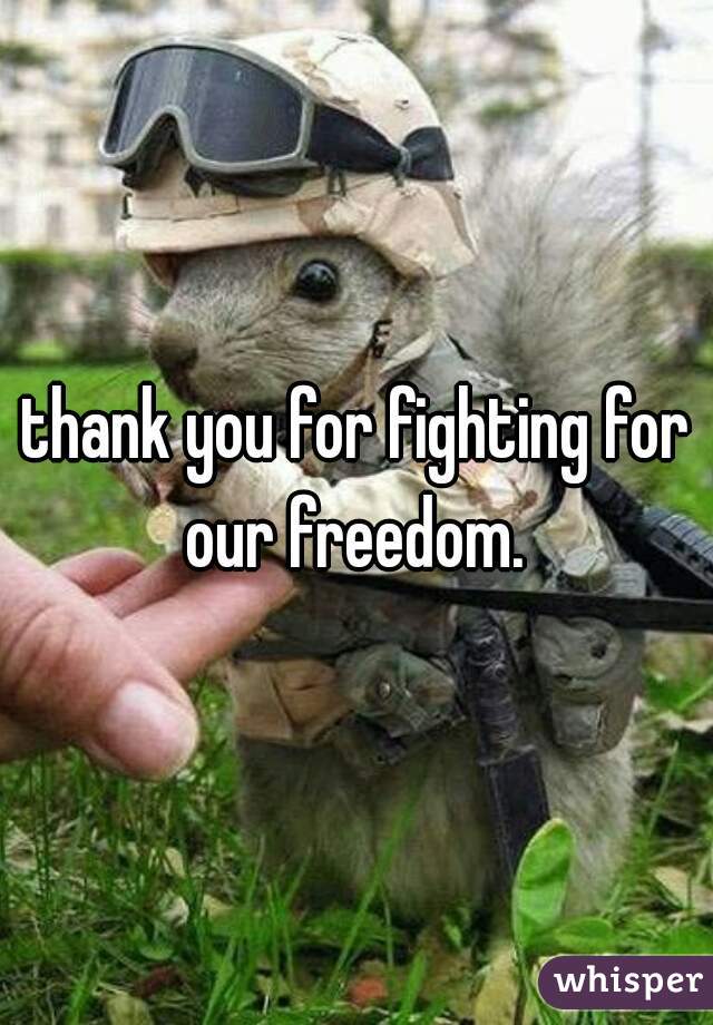 thank you for fighting for our freedom. 