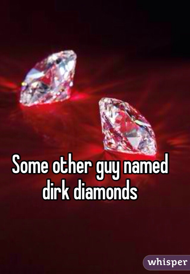 Some other guy named dirk diamonds