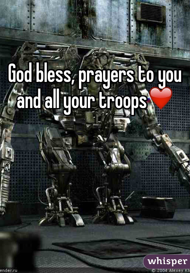 God bless, prayers to you and all your troops❤️