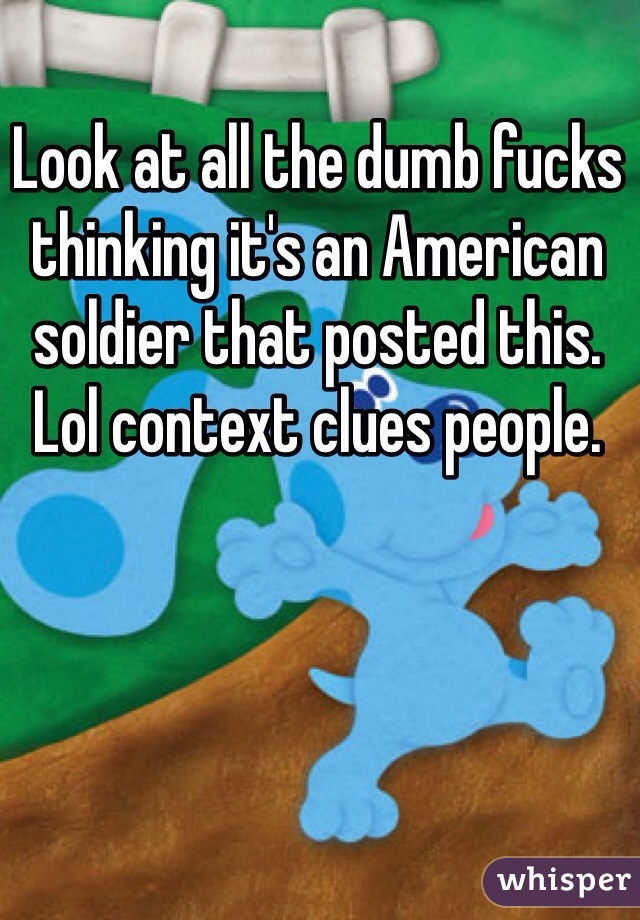 Look at all the dumb fucks thinking it's an American soldier that posted this. Lol context clues people.