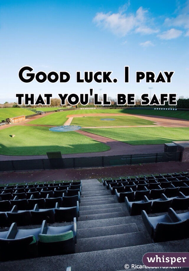 Good luck. I pray that you'll be safe