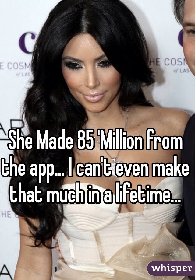 She Made 85 'Million from the app... I can't even make that much in a lifetime... 