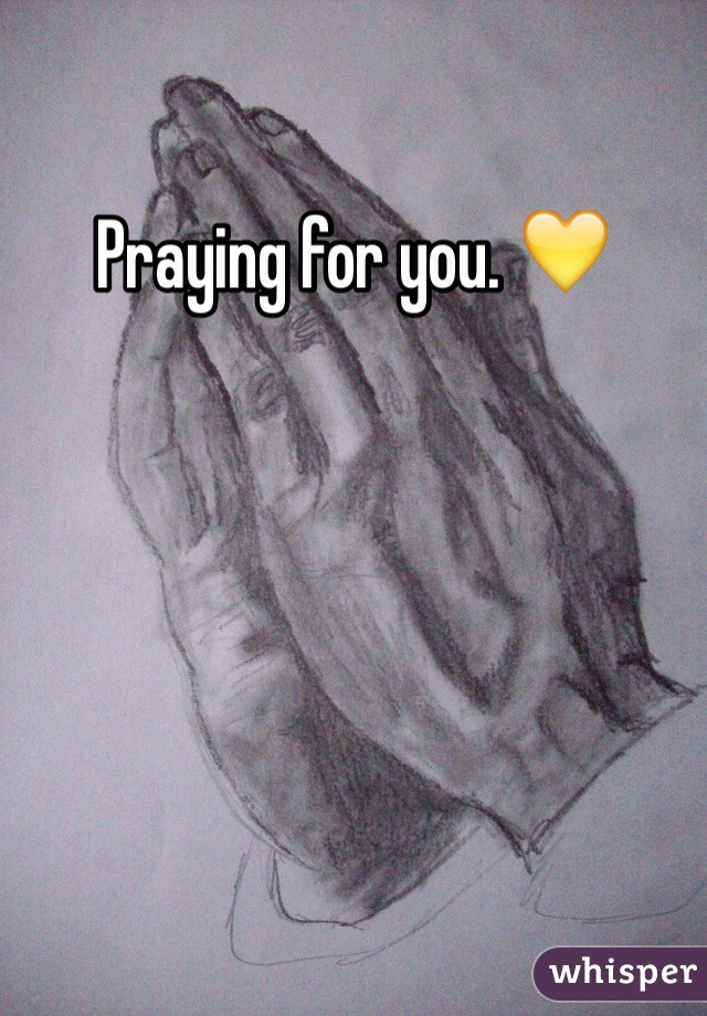 Praying for you. 💛