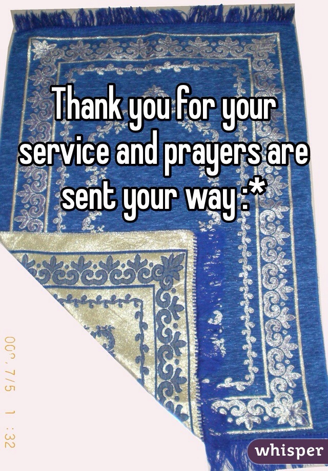 Thank you for your service and prayers are sent your way :*