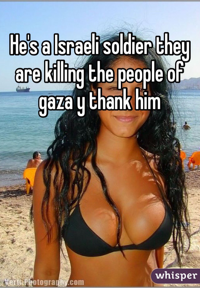 He's a Israeli soldier they are killing the people of gaza y thank him