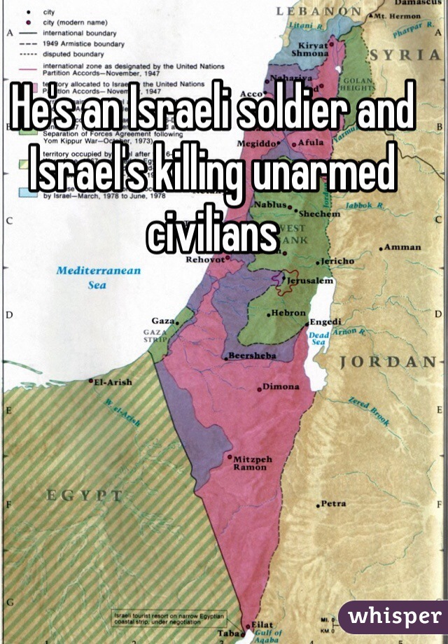 He's an Israeli soldier and Israel's killing unarmed civilians