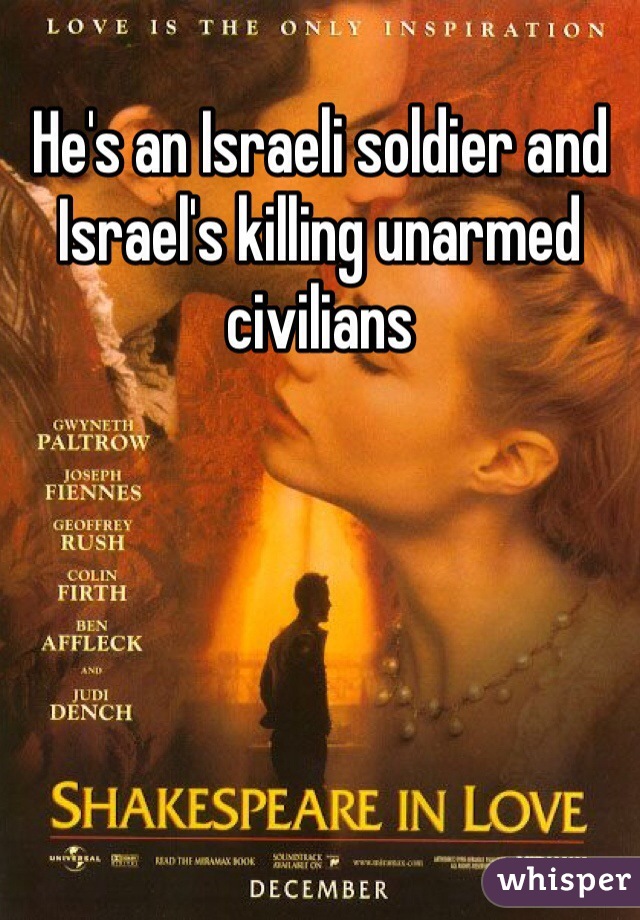 He's an Israeli soldier and Israel's killing unarmed civilians