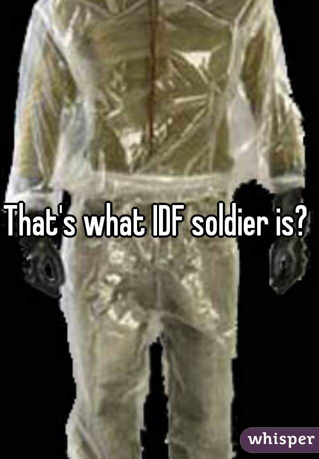 That's what IDF soldier is? 