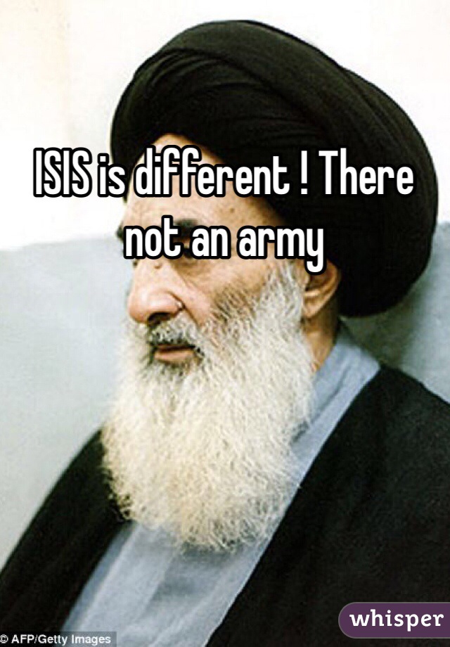 ISIS is different ! There not an army 