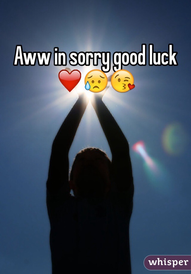 Aww in sorry good luck ❤️😥😘