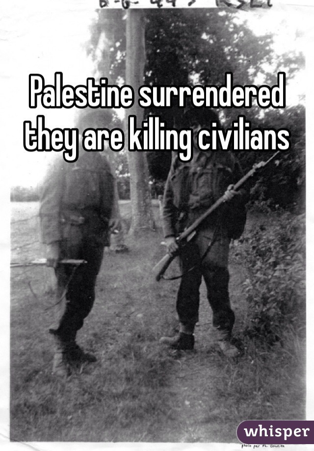 Palestine surrendered they are killing civilians