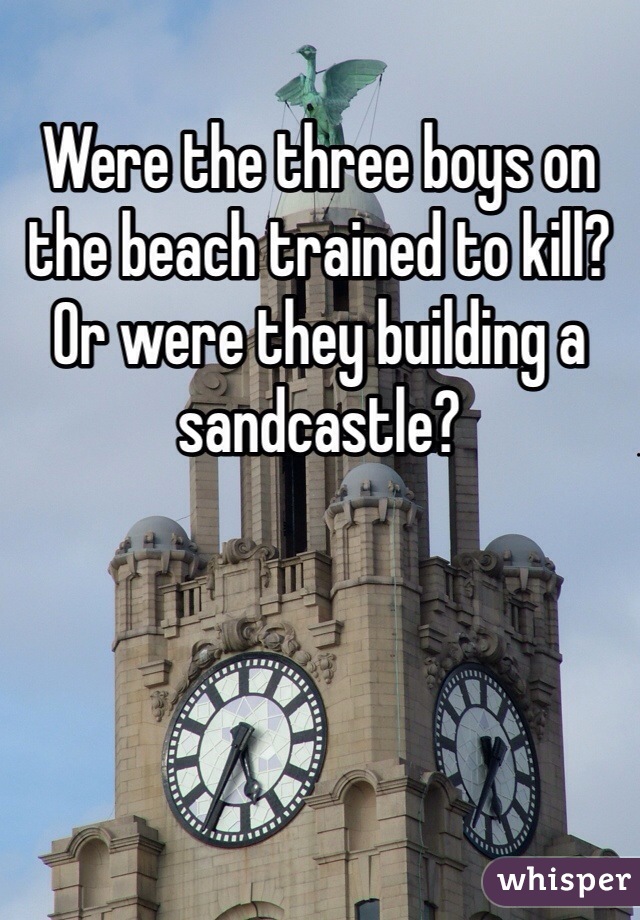 Were the three boys on the beach trained to kill? Or were they building a sandcastle?