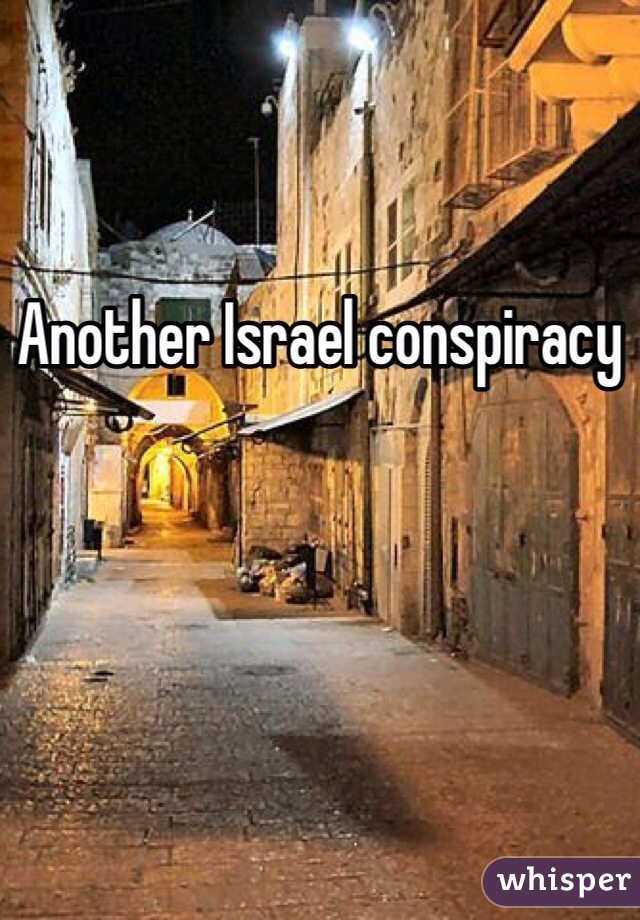 
Another Israel conspiracy 